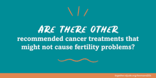 Are there other recommended cancer treatments that might not cause fertility problems?