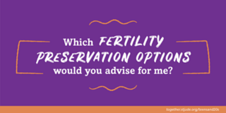Which fertility preservation options would you advise for me?