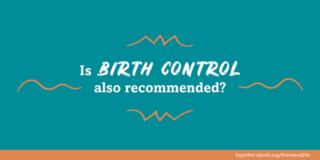 Is birth control also recommended?