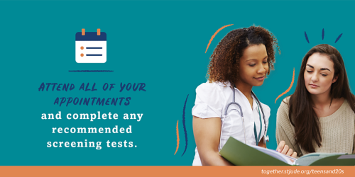 Attend all of your appointments and complete any recommended screening tests.