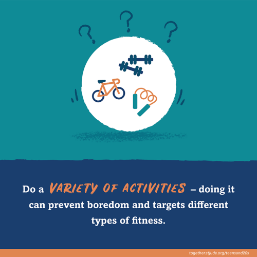 Do a variety of activities - doing it can prevent boredom and targets different types of fitness.