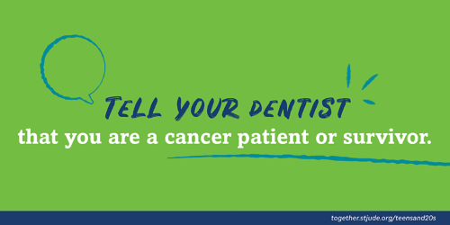 Tell your dentist that you are a cancer patient or survivor.